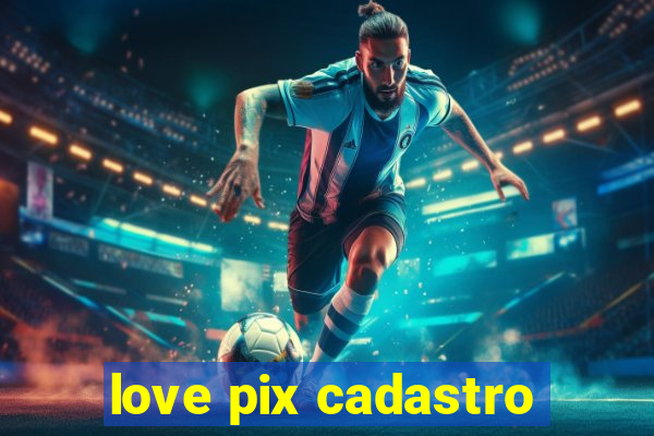 love pix cadastro